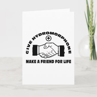 Give Hydromorphone- Make A Friend For Life Card
