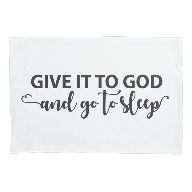 Give It To God And Go To Sleep Pillowcase (Front)