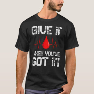 Give It When You've Got It Blood Donor Blood Donat T-Shirt