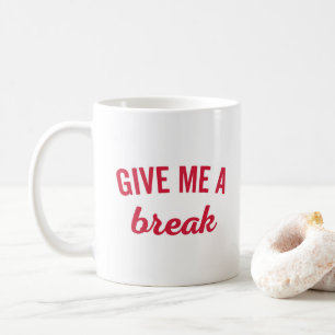 Give Me A Break Funny Quote Coffee Mug