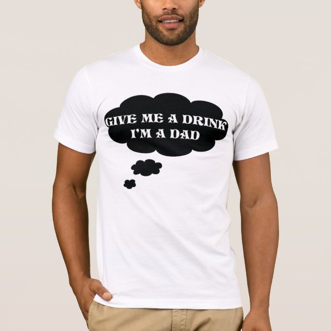 Give me a drink, I'm a dad first time dad t-shirt (Front)