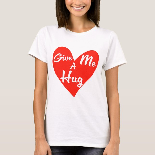 Give me a Hug T-Shirt (Front)