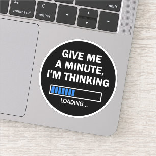 Give Me A Minute I'm Thinking Brain Is Loading