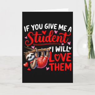 Give Me A Student I'll Love Them Valentine Teacher Card