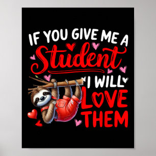 Give Me A Student I'll Love Them Valentine Teacher Poster