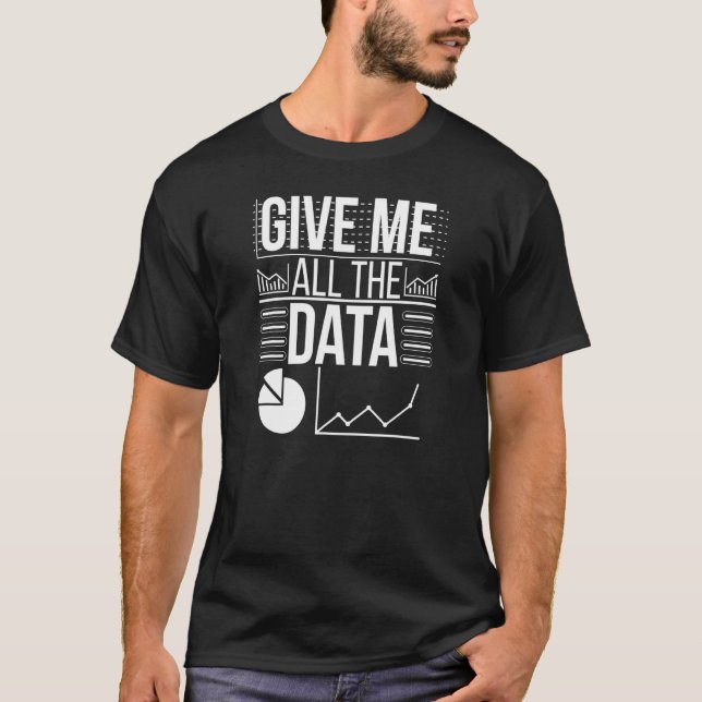 Give Me All The Data Scientist Data Science T-Shirt (Front)