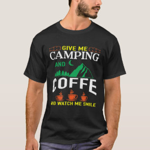 Give Me Camping And Coffee Funny Camping T-Shirt