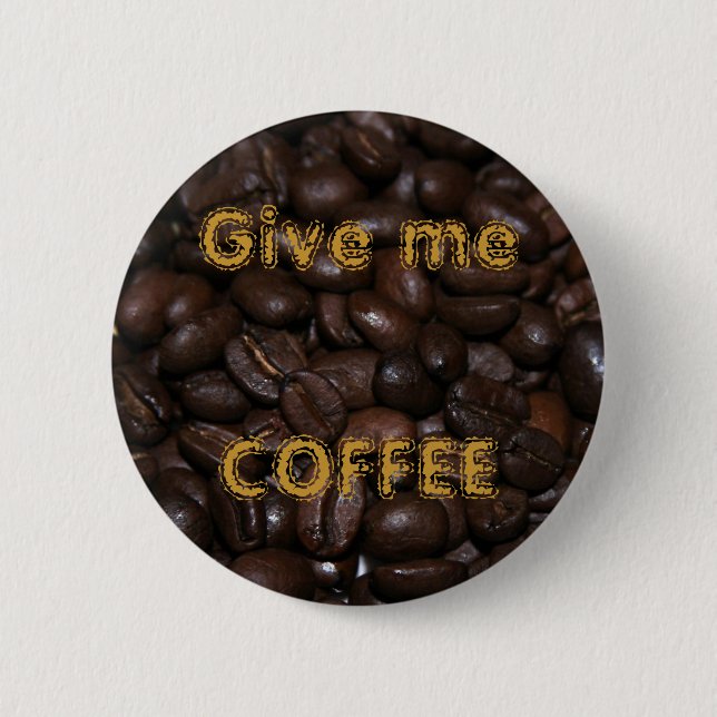 Give me COFFEE 6 Cm Round Badge (Front)
