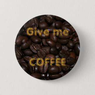 Give me COFFEE 6 Cm Round Badge