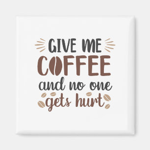 Give Me Coffee And No One Gets Hurt (Coffee Mug) Magnet