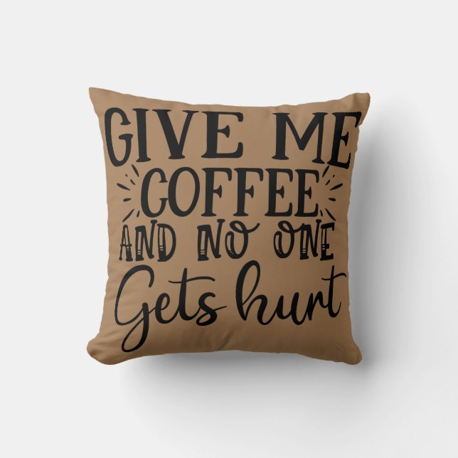 Give me coffee and no one gets hurt  cushion (Front)
