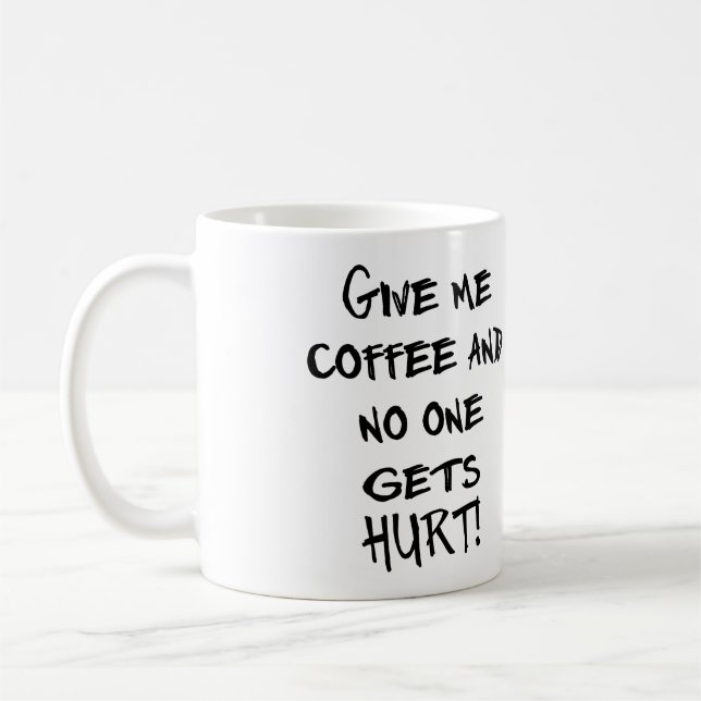 GIVE ME COFFEE AND NO ONE GETS HURT! CUSTOMIZABLE! COFFEE MUG (Left)