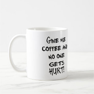 GIVE ME COFFEE AND NO ONE GETS HURT! CUSTOMIZABLE! MUG