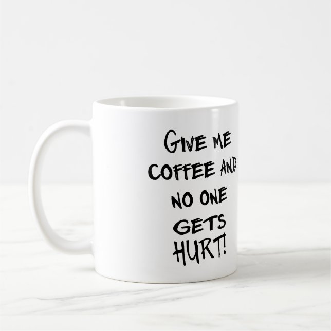 GIVE ME COFFEE AND NO ONE GETS HURT! CUSTOMIZABLE! MUG (Left)