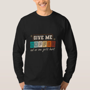Give me Coffee and no one gets hurt T-Shirt