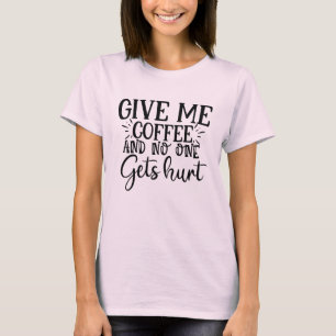 Give me coffee and no one gets hurt    T-Shirt