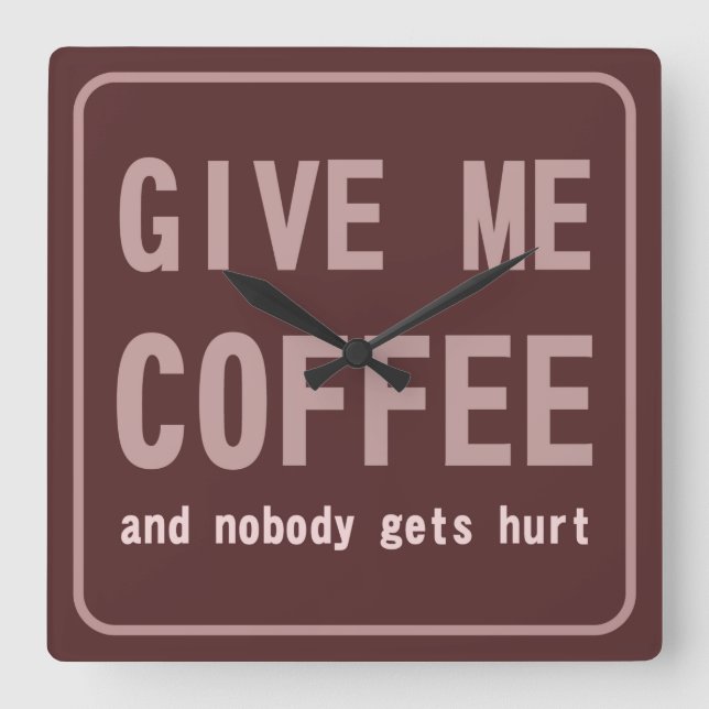 Give Me Coffee and Nobody Gets Hurt Square Wall Clock (Front)