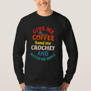 Give Me Coffee Hand Me And Crochet Watch Smile Vin T-Shirt