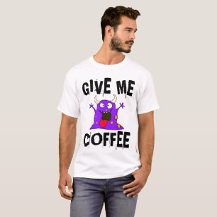 GIVE ME COFFEE Monster, Funny T-shirts Tees