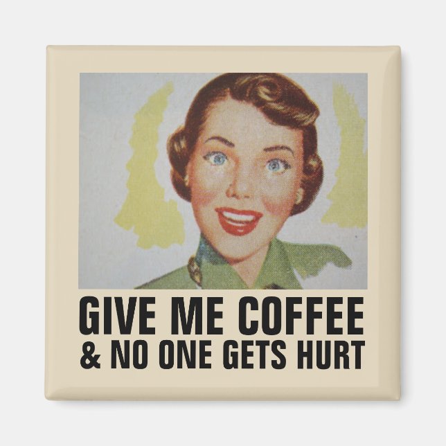 GIVE ME COFFEE NO ONE GETS HURT MAGNET (Front)