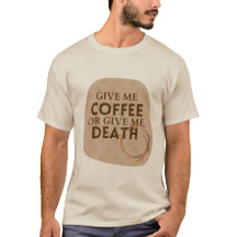 Give Me Coffee or Give Me Death Shirt