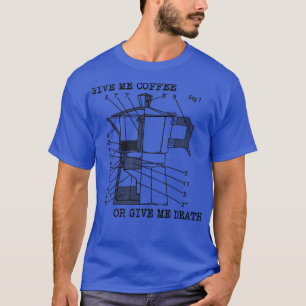 give me coffee or give me death T-Shirt
