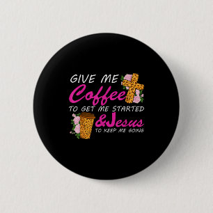 Give Me Coffee To Get Me Started & Jesus To Ke 6 Cm Round Badge