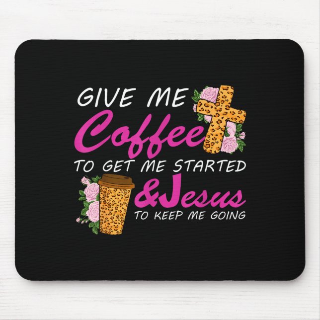 Give Me Coffee To Get Me Started &amp; Jesus To Ke Mouse Pad (Front)