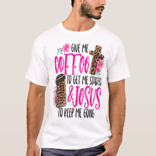 Give Me Coffee To Get Me Started & Jesus To Keep M T-Shirt