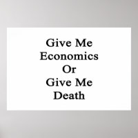 Give Me Economics Or Give Me Death