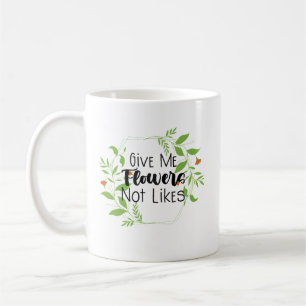 Give Me Flowers Not Likes Coffee Mug