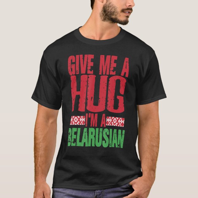 Give Me Hug I'm Belarusian  Minsk  Belarus Flag T-Shirt (Front)