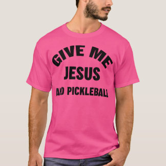Give Me Jesus And Pickleball T-Shirt