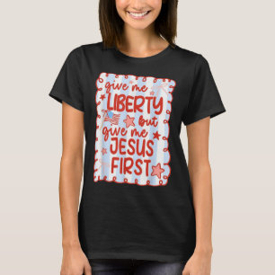 Give Me Liberty But Give Me Jesus First Christian T-Shirt