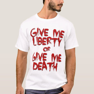 Give me liberty or give me death shirt