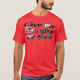 Give me life give me pain T-Shirt