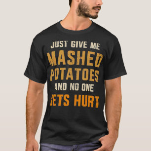 Give me mashed potatoes no one gets hurt thanksgiv T-Shirt