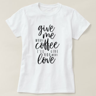 Give me more coffee T-Shirt