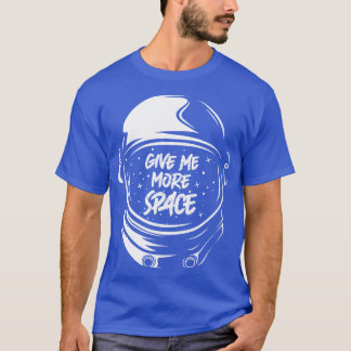 Give Me More Space  T-Shirt