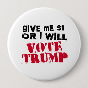 Give me One Dollar or I will vote Trump - 10 Cm Round Badge