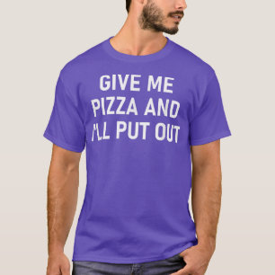 Give Me Pizza And Ill Put Out, Funny, Jokes, Sarca T-Shirt