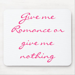 Give me Romance or give me nothing-mousepad Mouse Pad