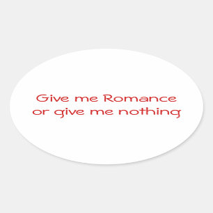 Give me Romance or give me nothing-oval sticker
