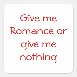 Give me Romance or give me nothing-square sticker
