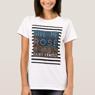 Give me rosé or take me to St. Tropez T-Shirt