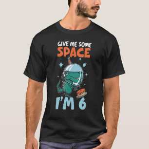 Give Me Some Space I'm 6 Happy 6th Birthday Outers T-Shirt