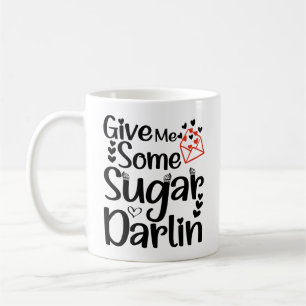 Give Me Some Sugar Darlin, Valentine’s Day Gift Coffee Mug