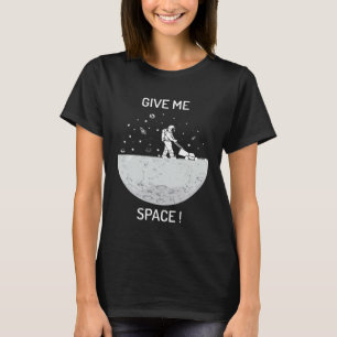 Give me space universe and space T-Shirt