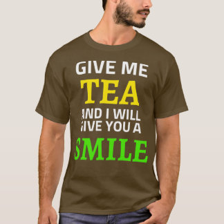 Give me tea and I will give you a smile T-Shirt