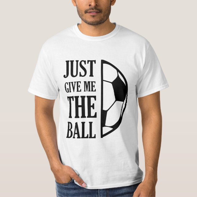 Give Me The Ball T-Shirt (Front)